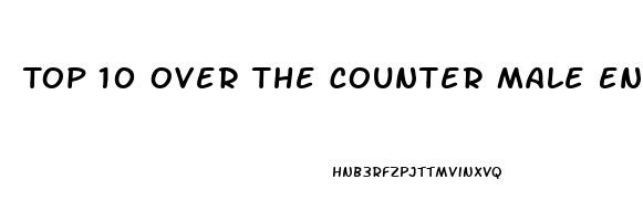 Top 10 Over The Counter Male Enhancement Pills