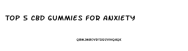 Top 5 Cbd Gummies For Anxiety