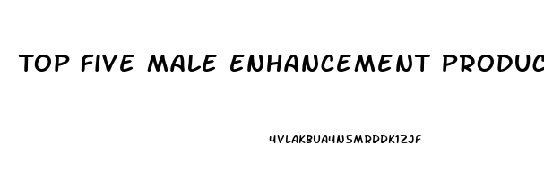 Top Five Male Enhancement Products