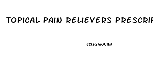 Topical Pain Relievers Prescription