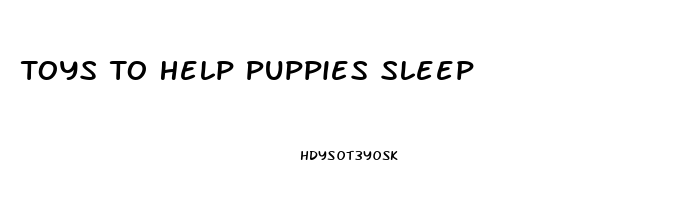 Toys To Help Puppies Sleep