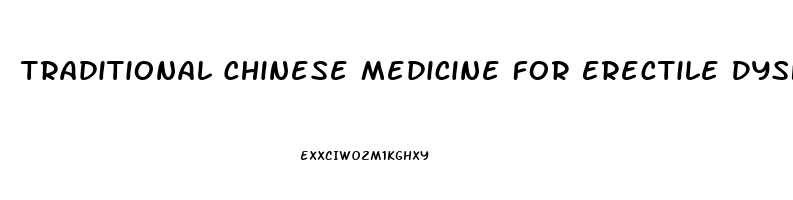 Traditional Chinese Medicine For Erectile Dysfunction