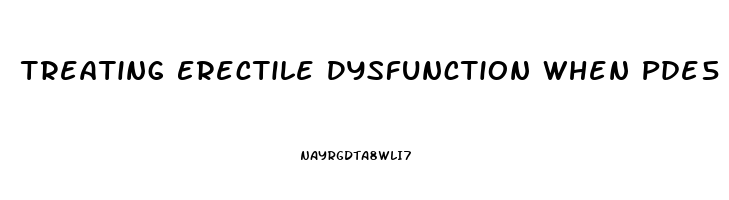 Treating Erectile Dysfunction When Pde5 Inhibitors Fail