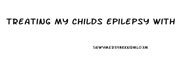 Treating My Childs Epilepsy With Cbd Oil