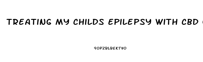 Treating My Childs Epilepsy With Cbd Oil