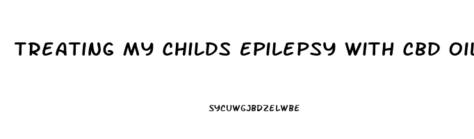 Treating My Childs Epilepsy With Cbd Oil