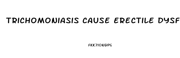 Trichomoniasis Cause Erectile Dysfunction