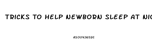 Tricks To Help Newborn Sleep At Night