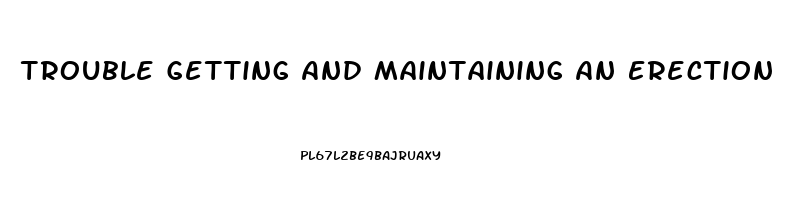 Trouble Getting And Maintaining An Erection