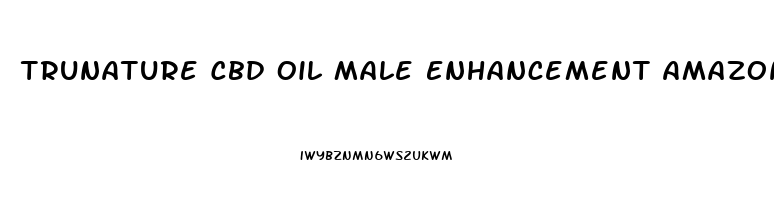 Trunature Cbd Oil Male Enhancement Amazon