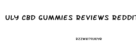 Uly Cbd Gummies Reviews Reddit