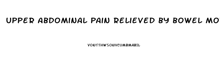 Upper Abdominal Pain Relieved By Bowel Movement