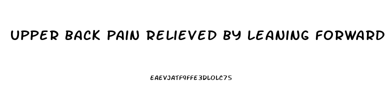 Upper Back Pain Relieved By Leaning Forward