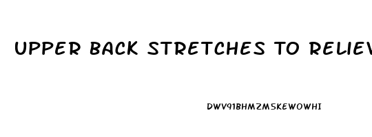 Upper Back Stretches To Relieve Pain