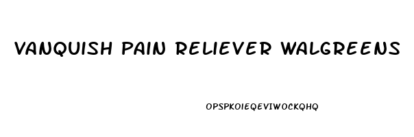 Vanquish Pain Reliever Walgreens