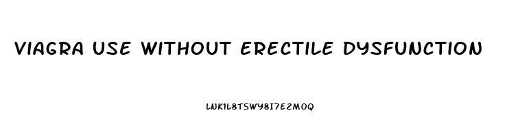 Viagra Use Without Erectile Dysfunction