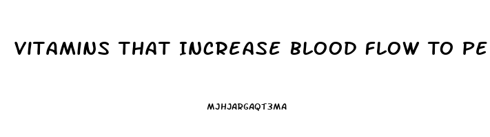 Vitamins That Increase Blood Flow To Penis