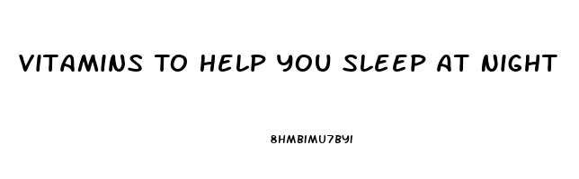 Vitamins To Help You Sleep At Night