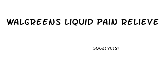 Walgreens Liquid Pain Reliever