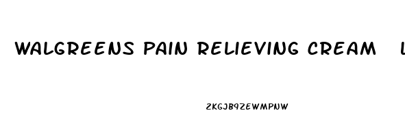 Walgreens Pain Relieving Cream  Lidocaine