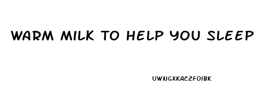 Warm Milk To Help You Sleep