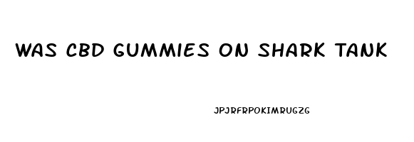 Was Cbd Gummies On Shark Tank