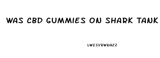 Was Cbd Gummies On Shark Tank