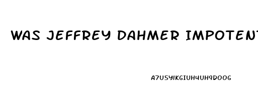 Was Jeffrey Dahmer Impotent