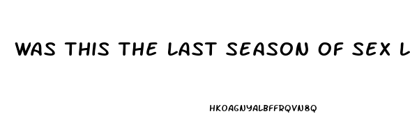 Was This The Last Season Of Sex Life