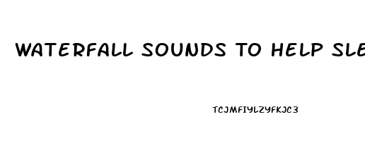 Waterfall Sounds To Help Sleep