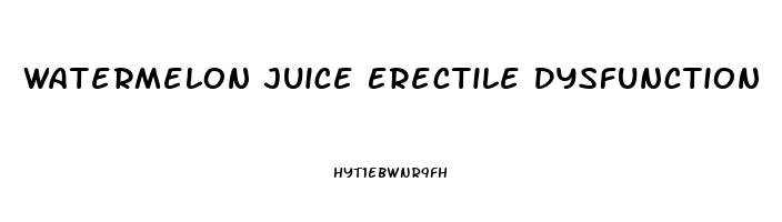 Watermelon Juice Erectile Dysfunction