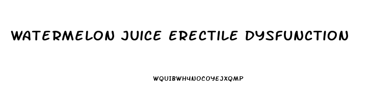 Watermelon Juice Erectile Dysfunction