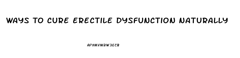 Ways To Cure Erectile Dysfunction Naturally