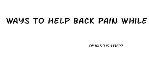 Ways To Help Back Pain While Sleeping