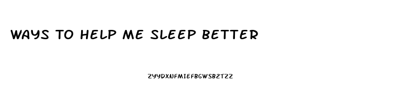 Ways To Help Me Sleep Better