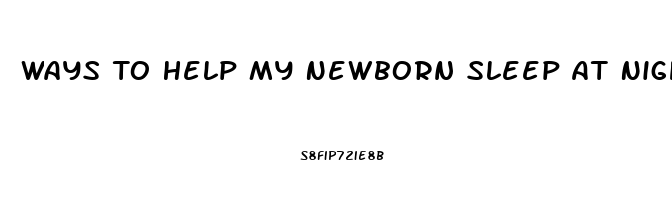 Ways To Help My Newborn Sleep At Night