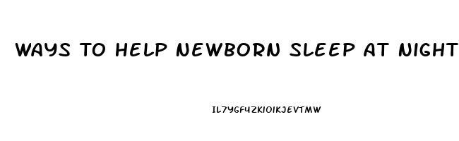 Ways To Help Newborn Sleep At Night