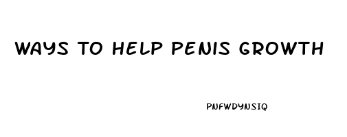 Ways To Help Penis Growth