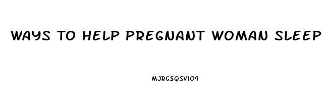 Ways To Help Pregnant Woman Sleep