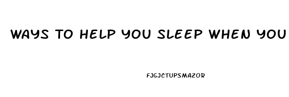 Ways To Help You Sleep When You Cant