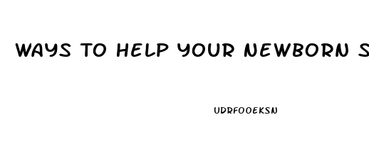 Ways To Help Your Newborn Sleep At Night