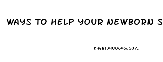 Ways To Help Your Newborn Sleep At Night