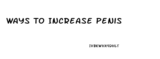 Ways To Increase Penis