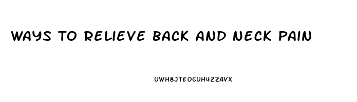 Ways To Relieve Back And Neck Pain