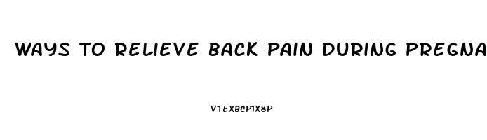 Ways To Relieve Back Pain During Pregnancy