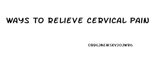 Ways To Relieve Cervical Pain