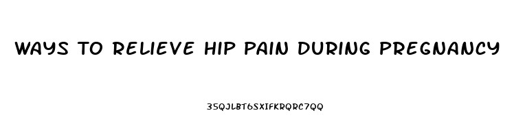 Ways To Relieve Hip Pain During Pregnancy