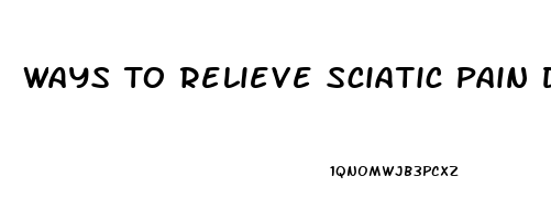 Ways To Relieve Sciatic Pain During Pregnancy