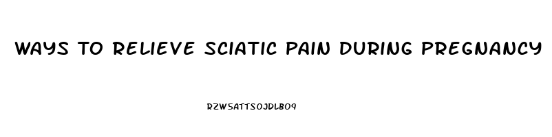 Ways To Relieve Sciatic Pain During Pregnancy