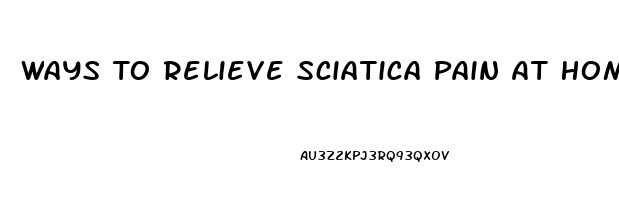 Ways To Relieve Sciatica Pain At Home